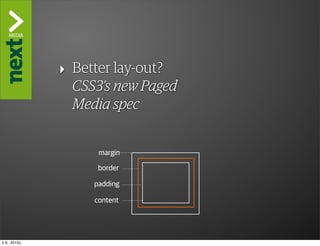 ”The Kindle Killer”

               ‣ Better lay-out?
                 CSS3’s new Paged
                 Media spec


                      margin

                      border

                     padding

                     content




ti 9. 2013()
 