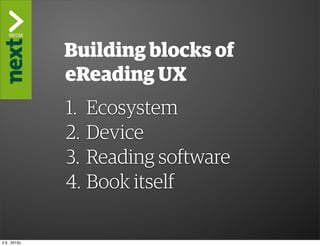 ”The Kindle Killer”
                Building blocks of
                eReading UX
                1. Ecosystem
                2. Device
                3. Reading software
                4. Book itself

ti 9. 2013()
 