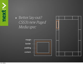 ”The Kindle Killer”

               ‣ Better lay-out?
                 CSS3’s new Paged
                 Media spec


                      margin

                      border

                     padding

                     content




ti 9. 2013()
 
