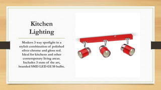 Kitchen
Lighting
Modern 3 way spotlight in a
stylish combination of polished
silver chrome and gloss red.
Ideal for kitche...