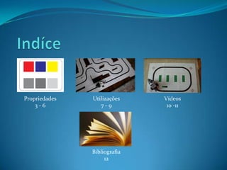 Propriedades   Utilizações    Vídeos
    3-6           7-9          10 -11




               Bibliografia
                    12
 