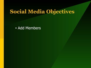 Social Media Objectives <ul><li>Add Members </li></ul>