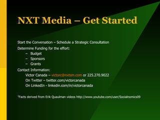 NXT Media – Get Started <ul><li>Start the Conversation – Schedule a Strategic Consultation </li></ul><ul><li>Determine Fun...