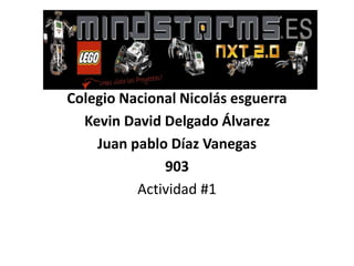 Colegio Nacional Nicolás esguerra
Kevin David Delgado Álvarez
Juan pablo Díaz Vanegas
903
Actividad #1
 