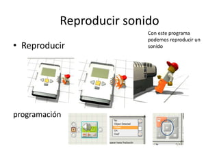 Reproducir sonido
• Reproducir
programación
Con este programa
podemos reproducir un
sonido