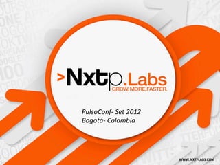 PulsoConf-­‐	
  Set	
  2012	
  
Bogotá-­‐	
  Colombia	
  




                                  WWW.NXTPLABS.COM	
  
 