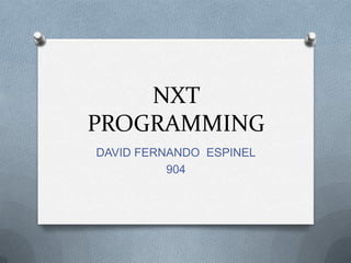 NXT
PROGRAMMING
DAVID FERNANDO ESPINEL
904
 