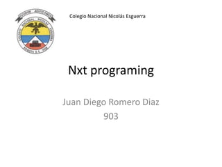Nxt programing
Juan Diego Romero Diaz
903
Colegio Nacional Nicolás Esguerra
 