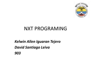 NXT PROGRAMING
Kelwin Allen Iguaran Tejero
David Santiago Leiva
903
 