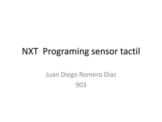 NXT Programing sensor tactil
Juan Diego Romero Diaz
903
 