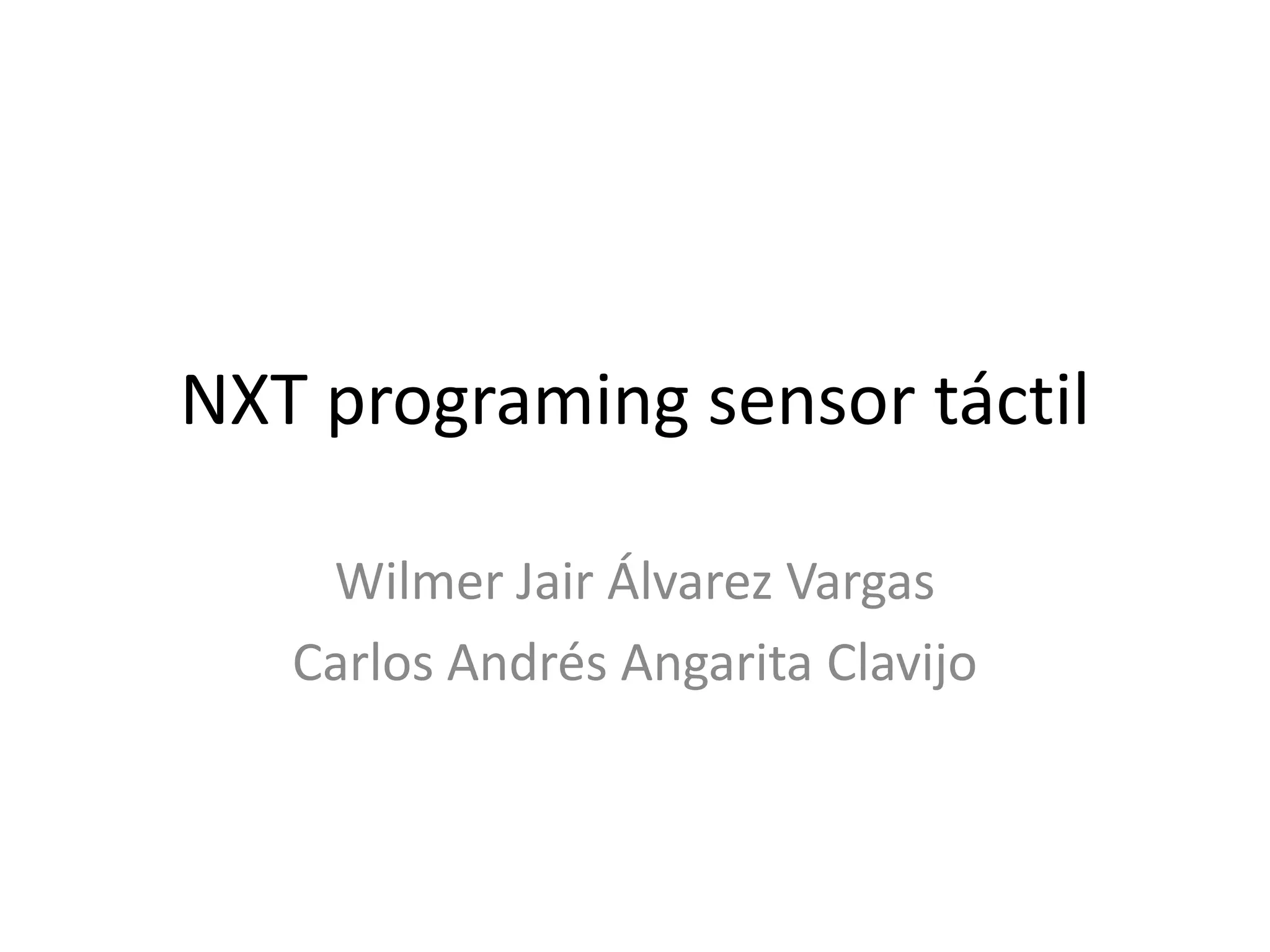 NXT programing sensor táctil
Wilmer Jair Álvarez Vargas
Carlos Andrés Angarita Clavijo