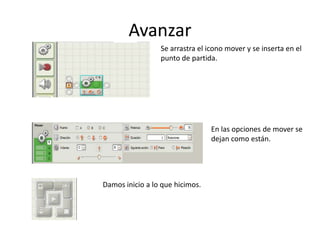 Avanzar
Se arrastra el icono mover y se inserta en el
punto de partida.
En las opciones de mover se
dejan como están.
Damos inicio a lo que hicimos.
 