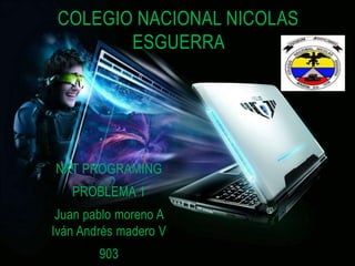 NXT PROGRAMING
PROBLEMA 1
Juan pablo moreno A
Iván Andrés madero V
903
COLEGIO NACIONAL NICOLAS
ESGUERRA
 