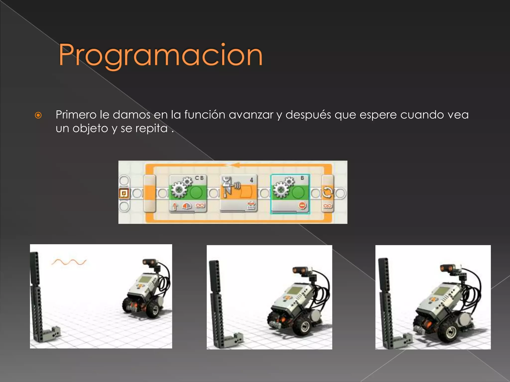  Primero le damos en la función avanzar y después que espere cuando vea
un objeto y se repita .
 