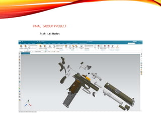 FINAL GROUP PROJECT
M1911 A1 Redux
 