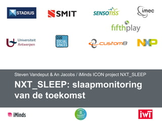 Steven Vandeput & An Jacobs / iMinds ICON project NXT_SLEEP 
NXT_SLEEP: slaapmonitoring 
van de toekomst 
 