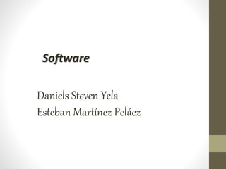 Software
Daniels Steven Yela
Esteban Martínez Peláez
 