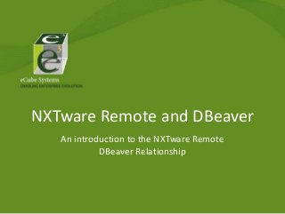 NXTware Remote and DBeaver
An introduction to the NXTware Remote
DBeaver Relationship

 