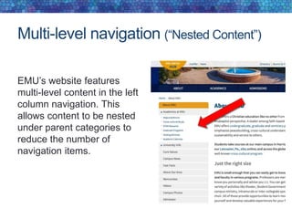Multi-level navigation (“Nested Content”)
EMU’s website features
multi-level content in the left
column navigation. This
allows content to be nested
under parent categories to
reduce the number of
navigation items.
 