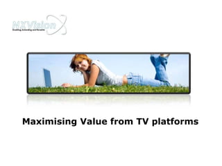 Maximising Value from TV platforms 