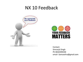 NX 10 Feedback
Contact:
Simranjit Singh
Ph:9650399230
email- Samseehra@gmail.com
 