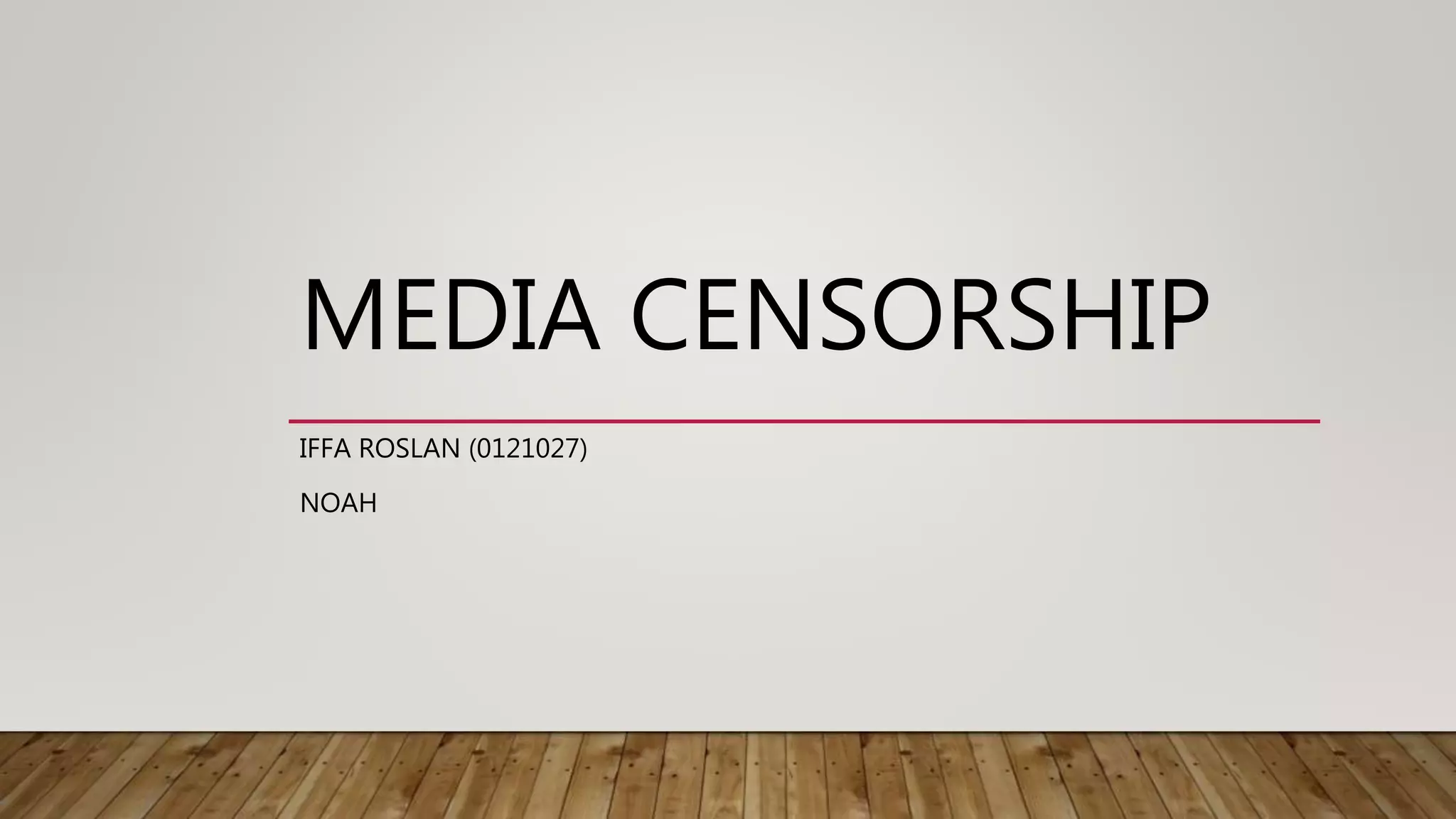 MEDIA CENSORSHIP
IFFA ROSLAN (0121027)
NOAH