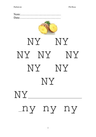 Parlem-ne Piti Roca
1
Nom:……………………………………
Data:……………………………………
NY NY
NY NY NY
NY NY
NY
NY__________________________________________________
___ny ny ny
 