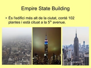 Empire State Building
● És l'edifici més alt de la ciutat, conté 102
plantes i està cituat a la 5th
avenue.
 