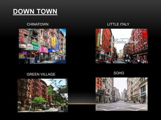 DOWN TOWN
CHINATOWN LITTLE ITALY
GREEN VILLAGE SOHO
 