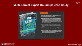 Multi-Format Expert Roundup: Case Study
@seosmarty #InfluencerDays
 