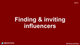 Finding & inviting
influencers
@seosmarty #InfluencerDays
 