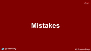 Mistakes
@seosmarty #InfluencerDays
 