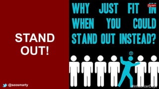 STAND
OUT!
@seosmarty #InfluencerDays
 