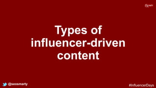 Types of
influencer-driven
content
@seosmarty #InfluencerDays
 