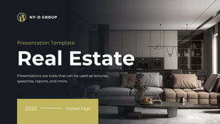 Real Estate
Presentation Template
2022
NY-O GROUP
Started Page
Presentations are tools that can be used as lectures,
speeches, reports, and more.
 