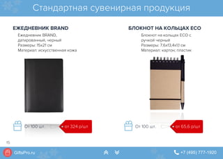 GiftsPro.ru " +7 (495) 777-1920∠ ∠
Ежедневник BRAND,
датированный, черный
Размеры: 15х21 см
Материал: искусственная кожа
Блокнот на кольцах ECO с
ручкой черный
Размеры: 7,6x13,4x1,1 см
Материал: картон; пластик
ЕЖЕДНЕВНИК BRAND
от 324 р/штОт 100 шт.
Стандартная сувенирная продукция
БЛОКНОТ НА КОЛЬЦАХ ECO
от 65,6 р/штОт 100 шт.
15
от 324 р/шт
 