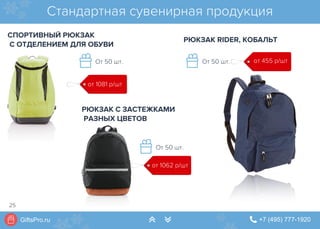 GiftsPro.ru " +7 (495) 777-1920∠ ∠
Стандартная сувенирная продукция
СПОРТИВНЫЙ РЮКЗАК
С ОТДЕЛЕНИЕМ ДЛЯ ОБУВИ
РЮКЗАК С ЗАСТЕЖКАМИ
РАЗНЫХ ЦВЕТОВ
РЮКЗАК RIDER, КОБАЛЬТ
от 1081 р/шт
От 50 шт.
от 1062 р/шт
от 455 р/шт
От 50 шт.
От 50 шт.
25
 
