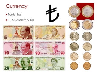 Currency
 Turkish lira
 1 US Dollar= 2.79 lira
 