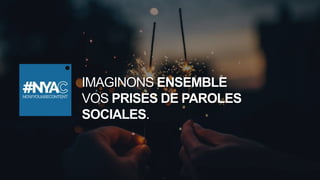 IMAGINONS ENSEMBLE
VOS PRISES DE PAROLES
SOCIALES.
 