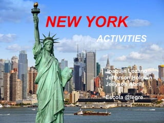 NEW YORK
ACTIVITIES
Joaquín Lozano
Jefferson Holguín
Jeeyson Abril
Escola @legre
 