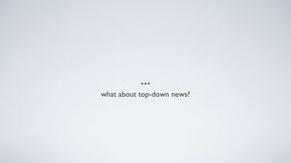 ...
what about top-down news?
 