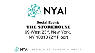 Social Event:
THE STOREHOUSE
69 West 23rd
, New York,
NY 10010 (2nd
Floor)
 