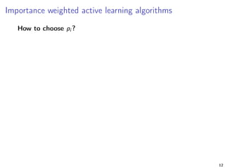 Importance weighted active learning algorithms
How to choose pi ?
12
 