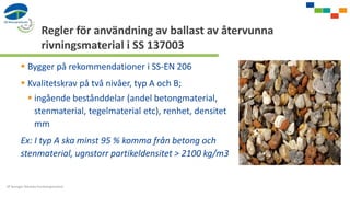 Regler för användning av ballast av återvunna
rivningsmaterial i SS 137003
 Bygger på rekommendationer i SS-EN 206
 Kval...