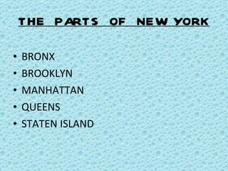 THE  PARTS  OF  NEW  YORK BRONX BROOKLYN MANHATTAN QUEENS STATEN ISLAND 