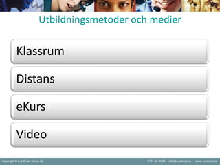 Utbildningsmetoder och medier

         Klassrum

         Distans

         eKurs

         Video
Copyright © SundCom Group AB                  0771-45 90 90   info@sundcom.se   www.sundcom.se
 