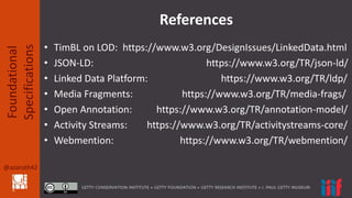 @azaroth42
Foundational
Specifications
References
• TimBL on LOD: https://www.w3.org/DesignIssues/LinkedData.html
• JSON-L...