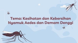 Tema: Kesihatan dan Kebersihan
Nyamuk Aedes dan Demam Denggi
 