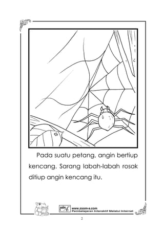 Pembelajaran Interaktif Melalui Internet
www.zoom-a.com
2
Pada suatu petang, angin bertiup
kencang. Sarang labah-labah rosak
ditiup angin kencang itu.
 