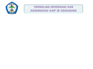Teknologi Informasi dan
Komunikasi SMP 18 Semarang

 